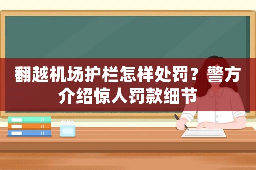 翻越機場護欄怎樣處罰？警方介紹驚人罰款細節