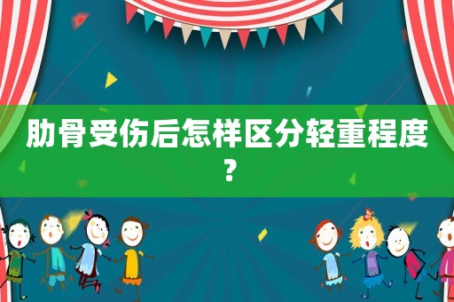 肋骨受傷后怎樣區分輕重程度？