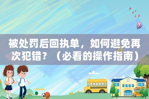 被處罰后回執單，如何避免再次犯錯？（必看的操作指南）