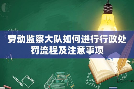 勞動監察大隊如何進行行政處罰流程及注意事項