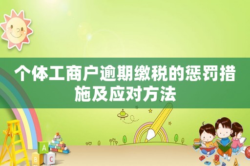 個(gè)體工商戶(hù)逾期繳稅的懲罰措施及應(yīng)對(duì)方法