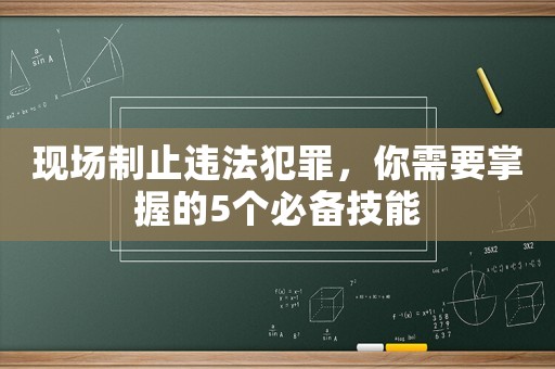 現場制止違法犯罪，你需要掌握的5個必備技能