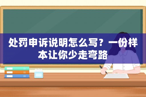 處罰申訴說明怎么寫？一份樣本讓你少走彎路