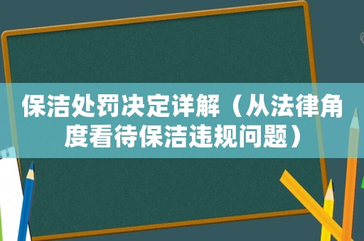保潔處罰決定詳解（從法律角度看待保潔違規(guī)問題）