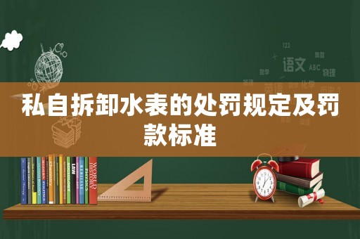 私自拆卸水表的處罰規定及罰款標準