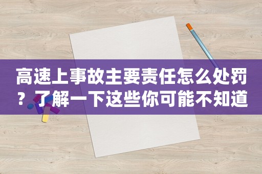 高速上事故主要責任怎么處罰？了解一下這些你可能不知道的法律規定