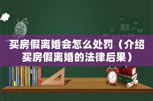 買房假離婚會(huì)怎么處罰（介紹買房假離婚的法律后果）