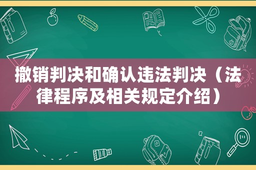撤銷(xiāo)判決和確認(rèn)違法判決（法律程序及相關(guān)規(guī)定介紹）