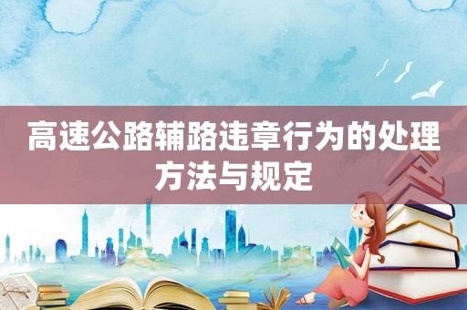 高速公路輔路違章行為的處理方法與規定