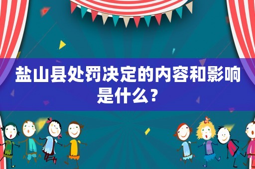 鹽山縣處罰決定的內容和影響是什么？