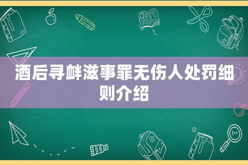 酒后尋釁滋事罪無傷人處罰細則介紹