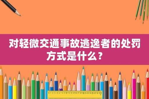 對輕微交通事故逃逸者的處罰方式是什么？