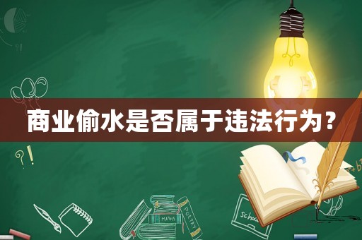 商業偷水是否屬于違法行為？