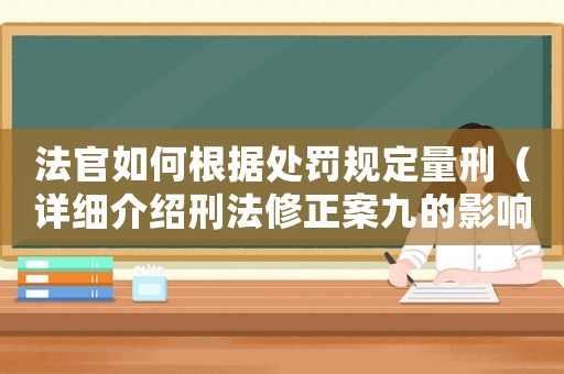 法官如何根據處罰規定量刑（詳細介紹刑法修正案九的影響）