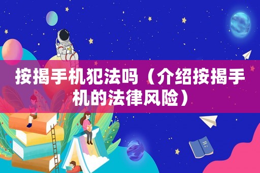 按揭手機犯法嗎（介紹按揭手機的法律風險）