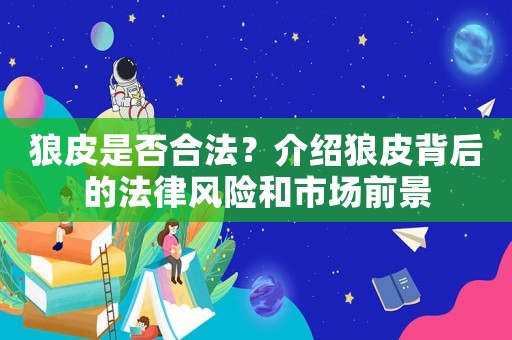 狼皮是否合法？介紹狼皮背后的法律風(fēng)險(xiǎn)和市場(chǎng)前景