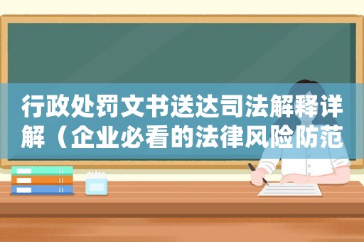 行政處罰文書送達司法解釋詳解（企業必看的法律風險防范指南）