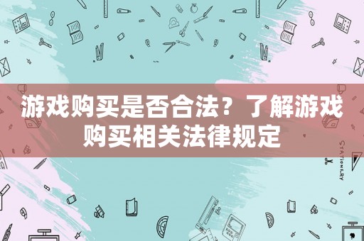 游戲購買是否合法？了解游戲購買相關法律規定