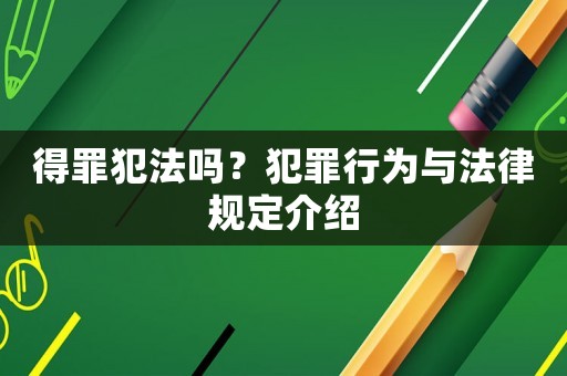 得罪犯法嗎？犯罪行為與法律規定介紹