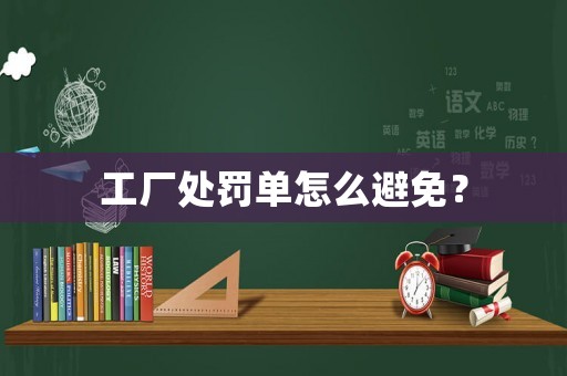 工廠處罰單怎么避免？