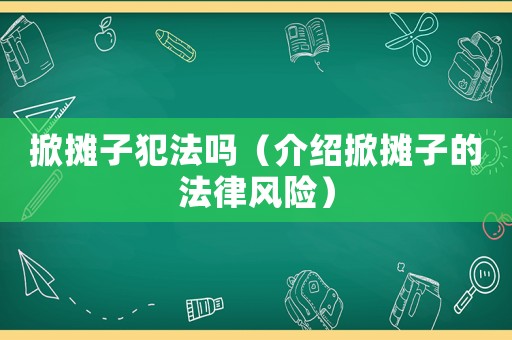 掀攤子犯法嗎（介紹掀攤子的法律風(fēng)險(xiǎn)）