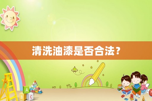 清洗油漆是否合法？