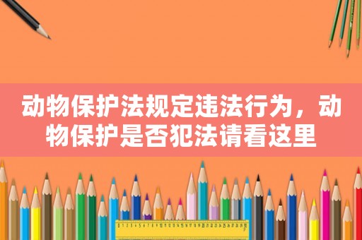 動(dòng)物保護(hù)法規(guī)定違法行為，動(dòng)物保護(hù)是否犯法請(qǐng)看這里