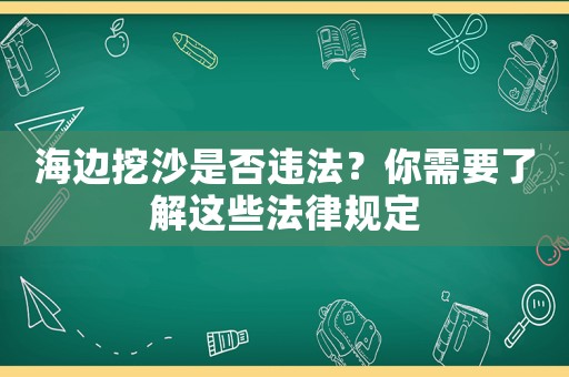 海邊挖沙是否違法？你需要了解這些法律規定