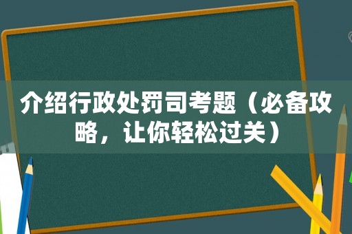 介紹行政處罰司考題（必備攻略，讓你輕松過關）