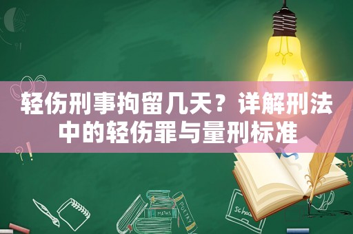 輕傷刑事拘留幾天？詳解刑法中的輕傷罪與量刑標(biāo)準(zhǔn)