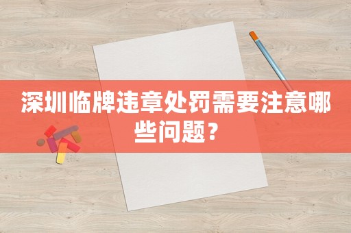 深圳臨牌違章處罰需要注意哪些問題？