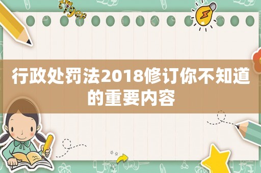 行政處罰法2018修訂你不知道的重要內容