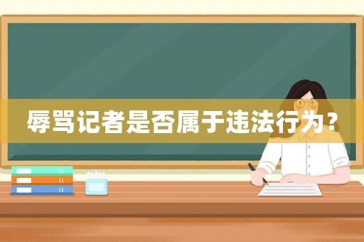 辱罵記者是否屬于違法行為？