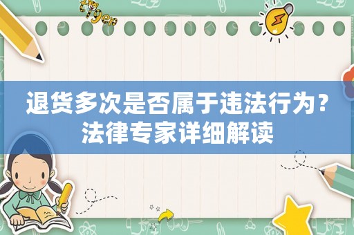 退貨多次是否屬于違法行為？法律專家詳細解讀