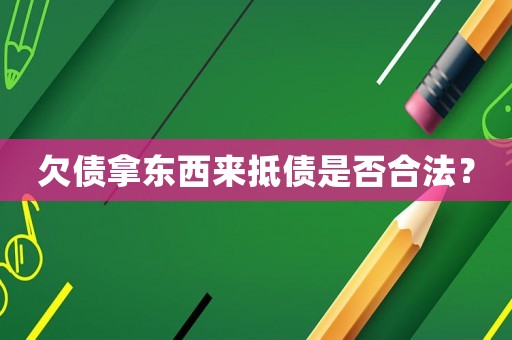 欠債拿東西來抵債是否合法？