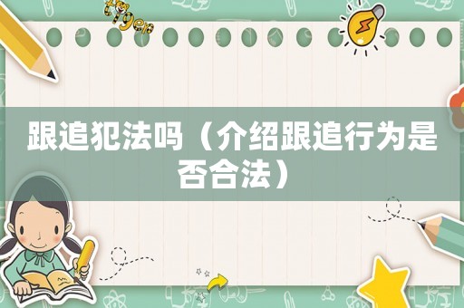 跟追犯法嗎（介紹跟追行為是否合法）