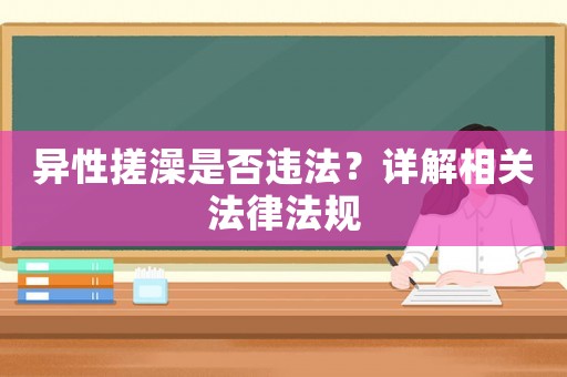 異性搓澡是否違法？詳解相關法律法規