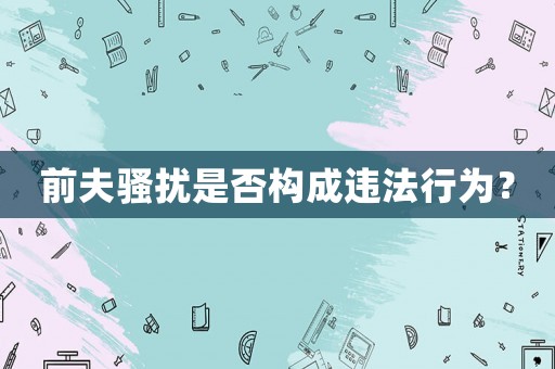 前夫騷擾是否構成違法行為？