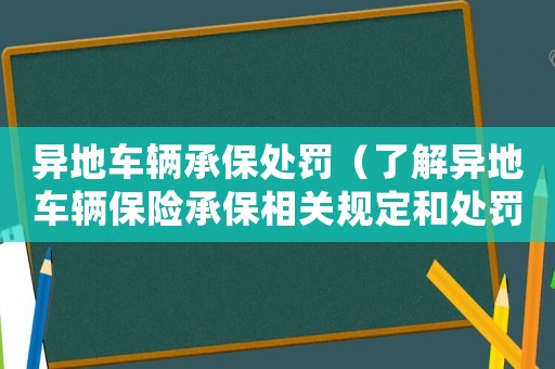 異地車輛承保處罰（了解異地車輛保險承保相關規定和處罰措施）