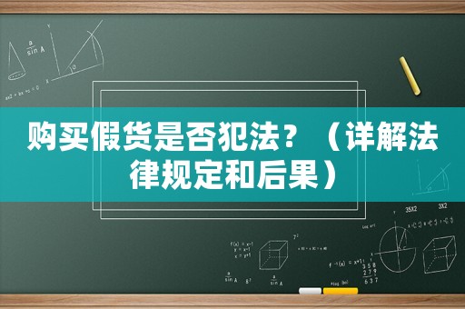 購買假貨是否犯法？（詳解法律規(guī)定和后果）