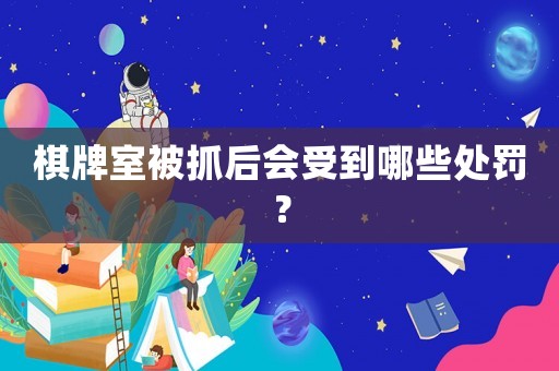 棋牌室被抓后會受到哪些處罰？