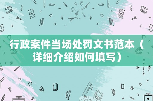 行政案件當場處罰文書范本（詳細介紹如何填寫）