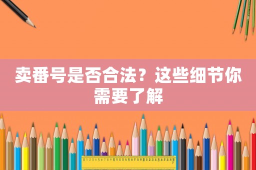 賣番號是否合法？這些細節你需要了解