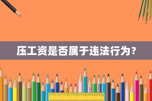 壓工資是否屬于違法行為？