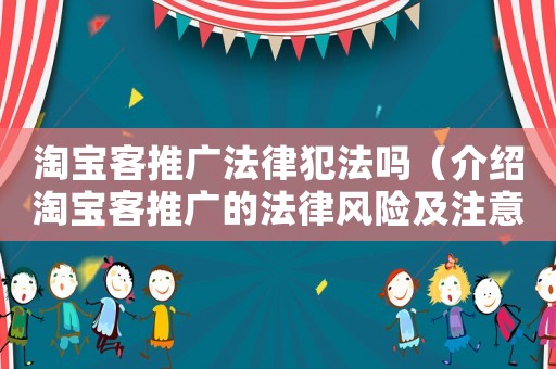 淘寶客推廣法律犯法嗎（介紹淘寶客推廣的法律風險及注意事項）