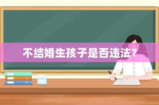 不結婚生孩子是否違法？
