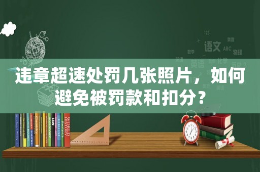 違章超速處罰幾張照片，如何避免被罰款和扣分？