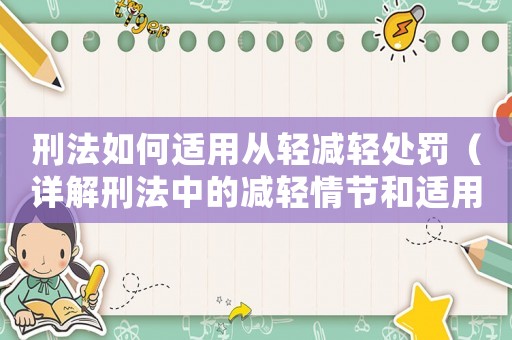 刑法如何適用從輕減輕處罰（詳解刑法中的減輕情節和適用條件）