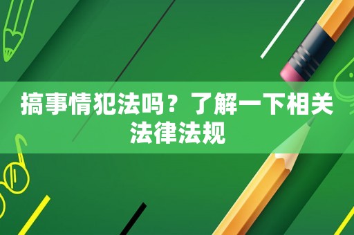 搞事情犯法嗎？了解一下相關法律法規