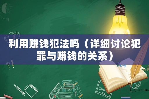 利用賺錢犯法嗎（詳細討論犯罪與賺錢的關系）